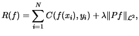 $\displaystyle R(f) = \sum_{i=1}^N C(f(x_i),y_i)+ \lambda \Vert Pf\Vert _{{\cal L}^2},$