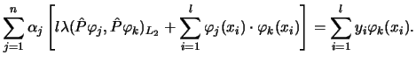 $\displaystyle \sum_{j=1}^n \alpha_j \left[l \lambda (\hat P \varphi_j, \hat P \...
...varphi_j(x_i) \cdot \varphi_k (x_i) \right]
=
\sum_{i=1}^l y_i \varphi_k (x_i).$